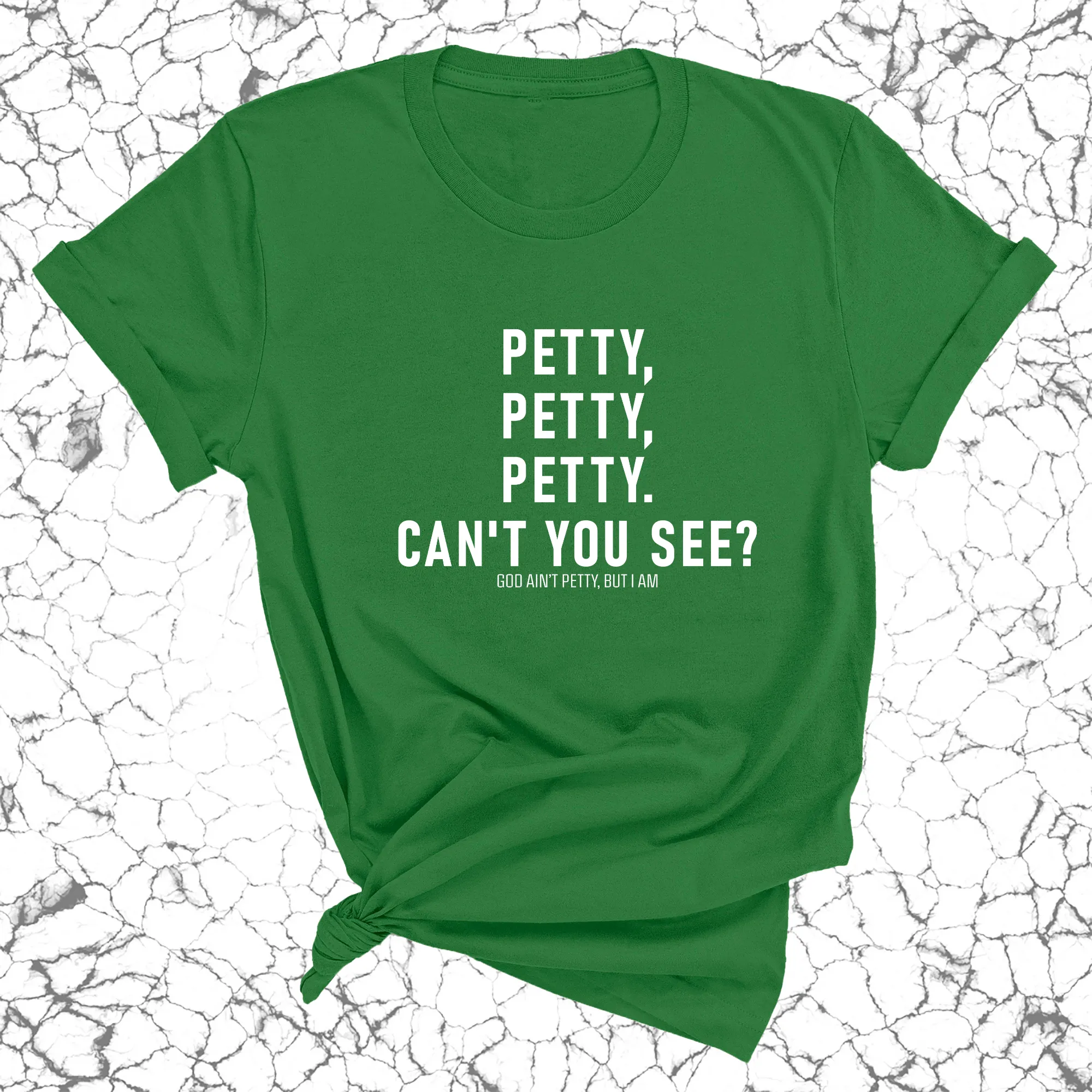 Petty, Petty, Petty. Can't you see Unisex Tee