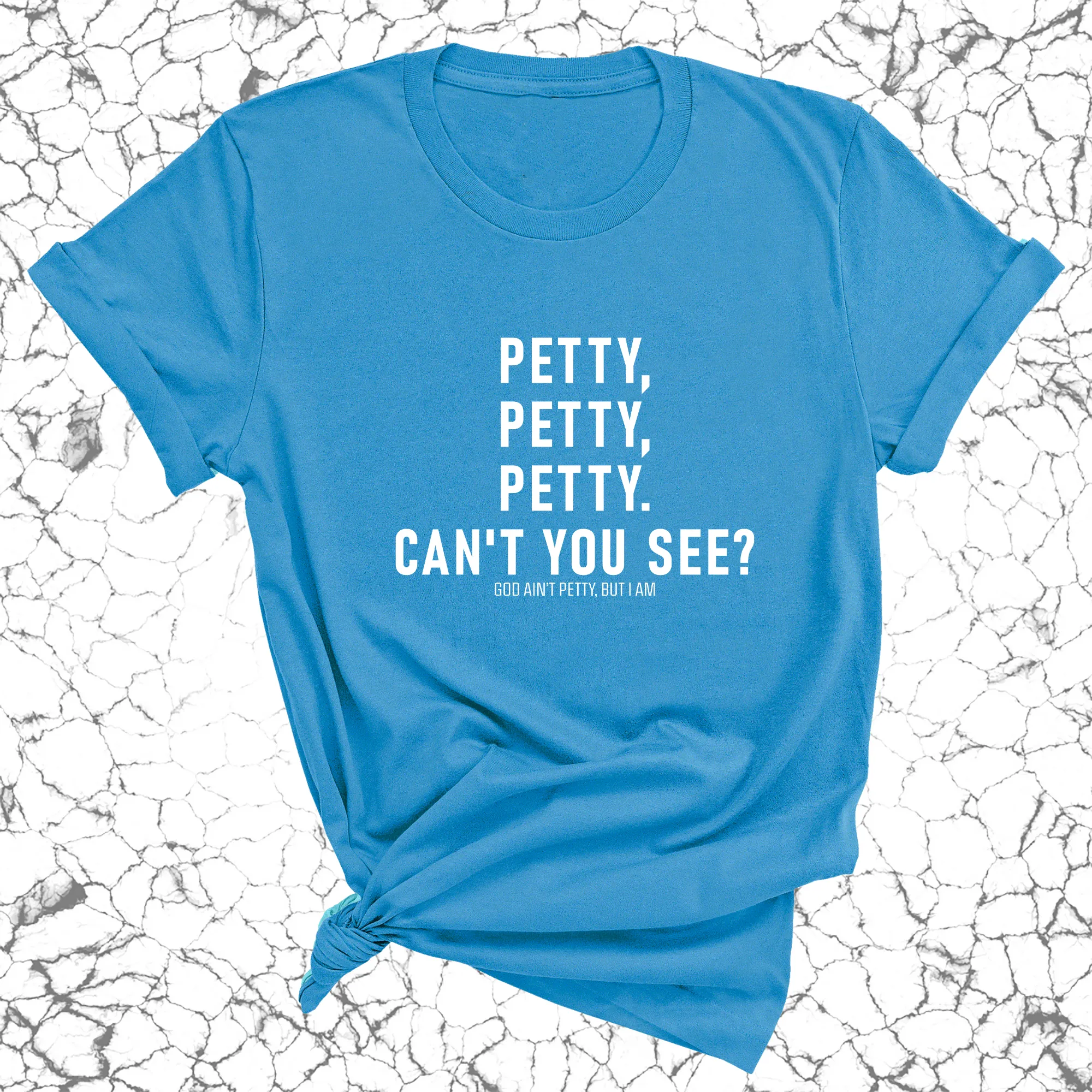 Petty, Petty, Petty. Can't you see Unisex Tee