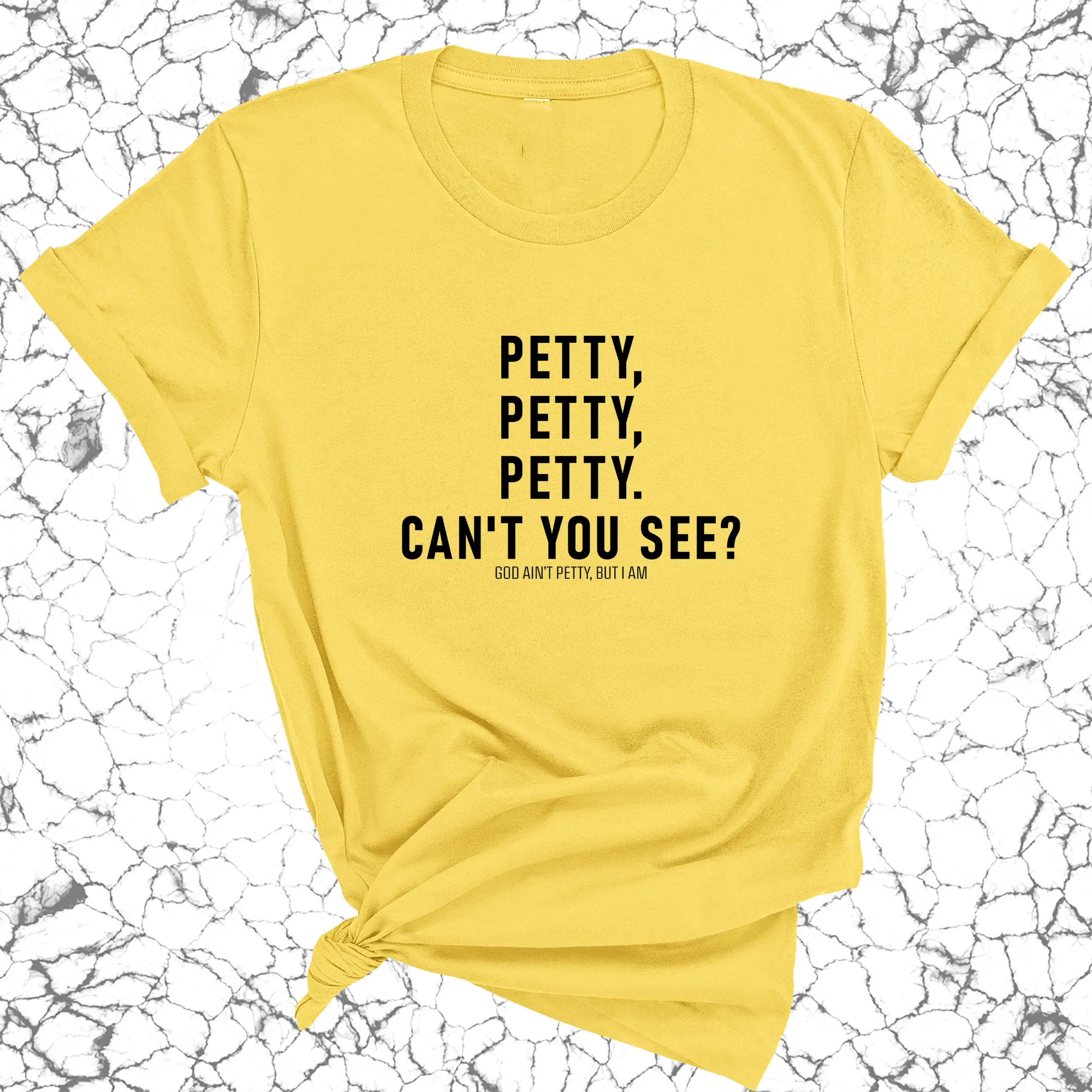 Petty, Petty, Petty. Can't you see Unisex Tee