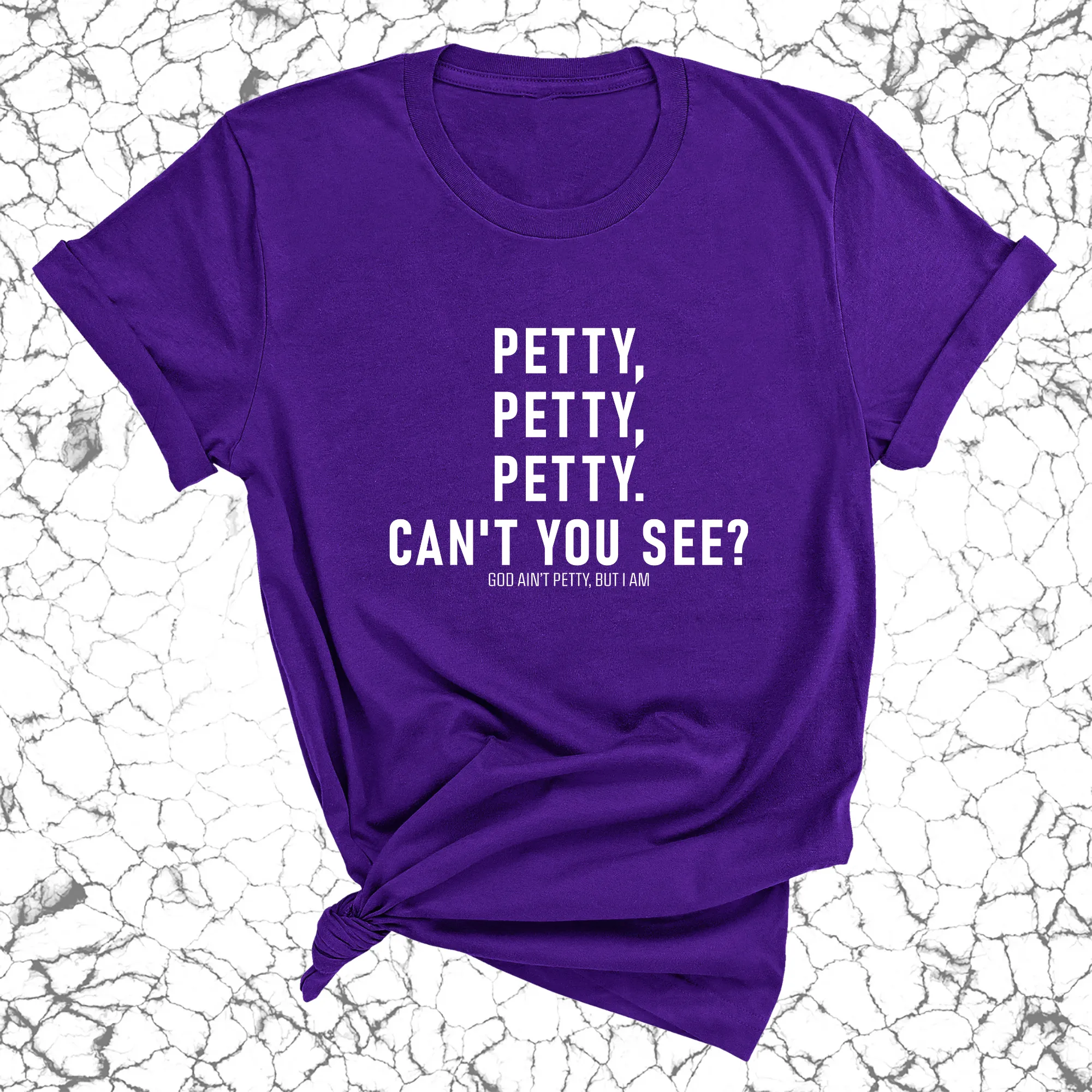 Petty, Petty, Petty. Can't you see Unisex Tee