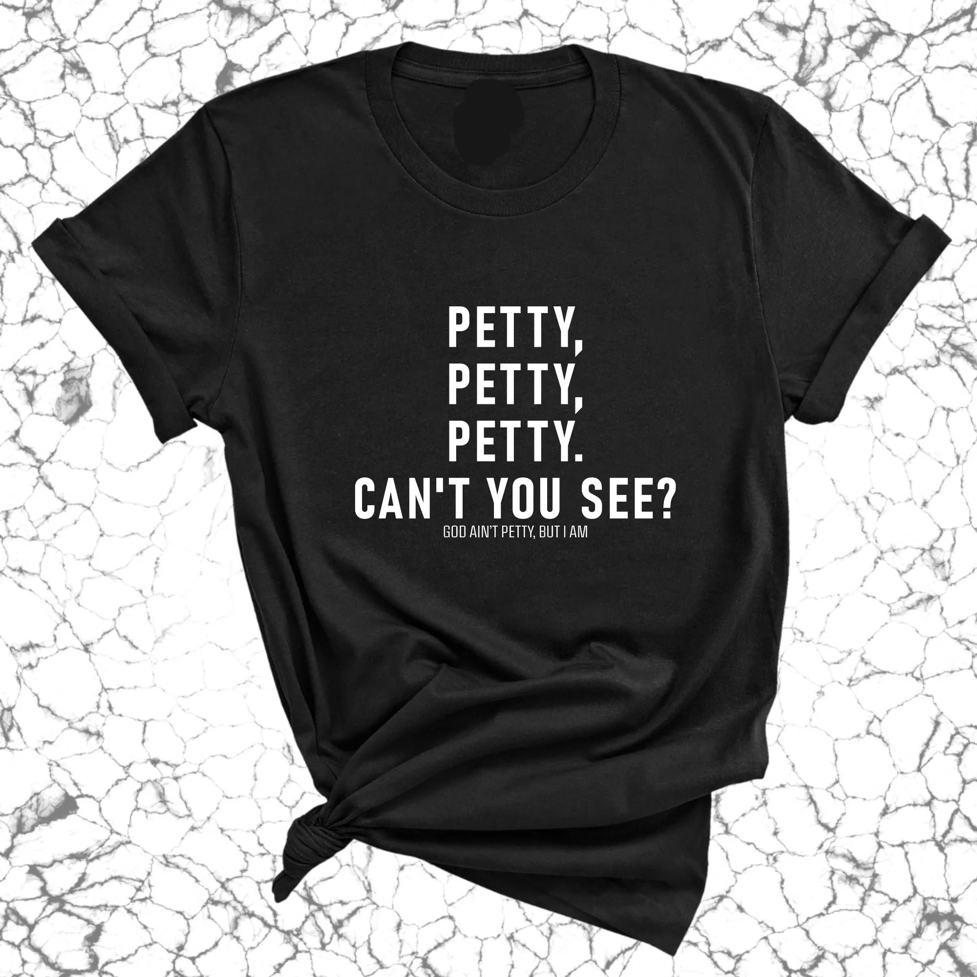 Petty, Petty, Petty. Can't you see Unisex Tee