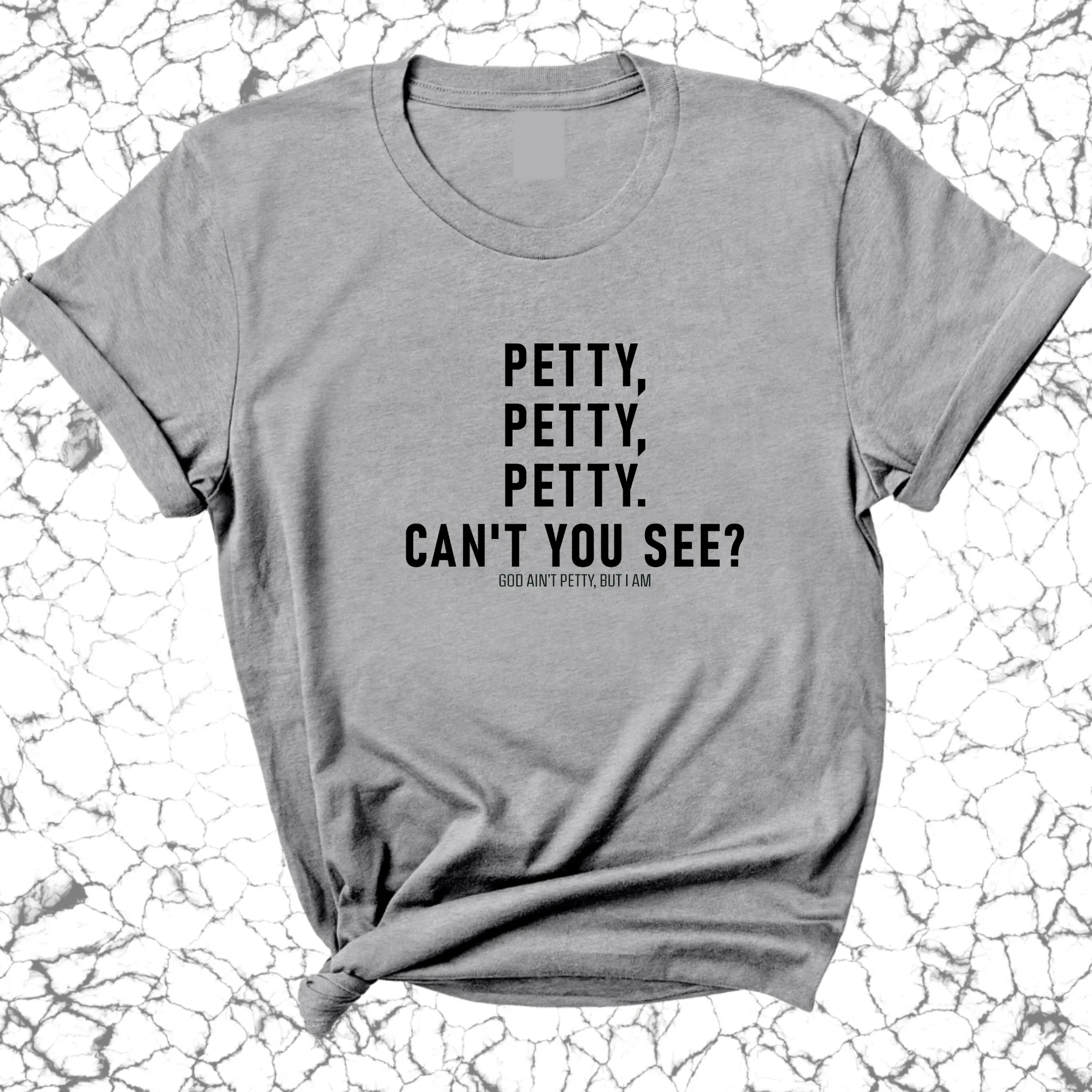 Petty, Petty, Petty. Can't you see Unisex Tee