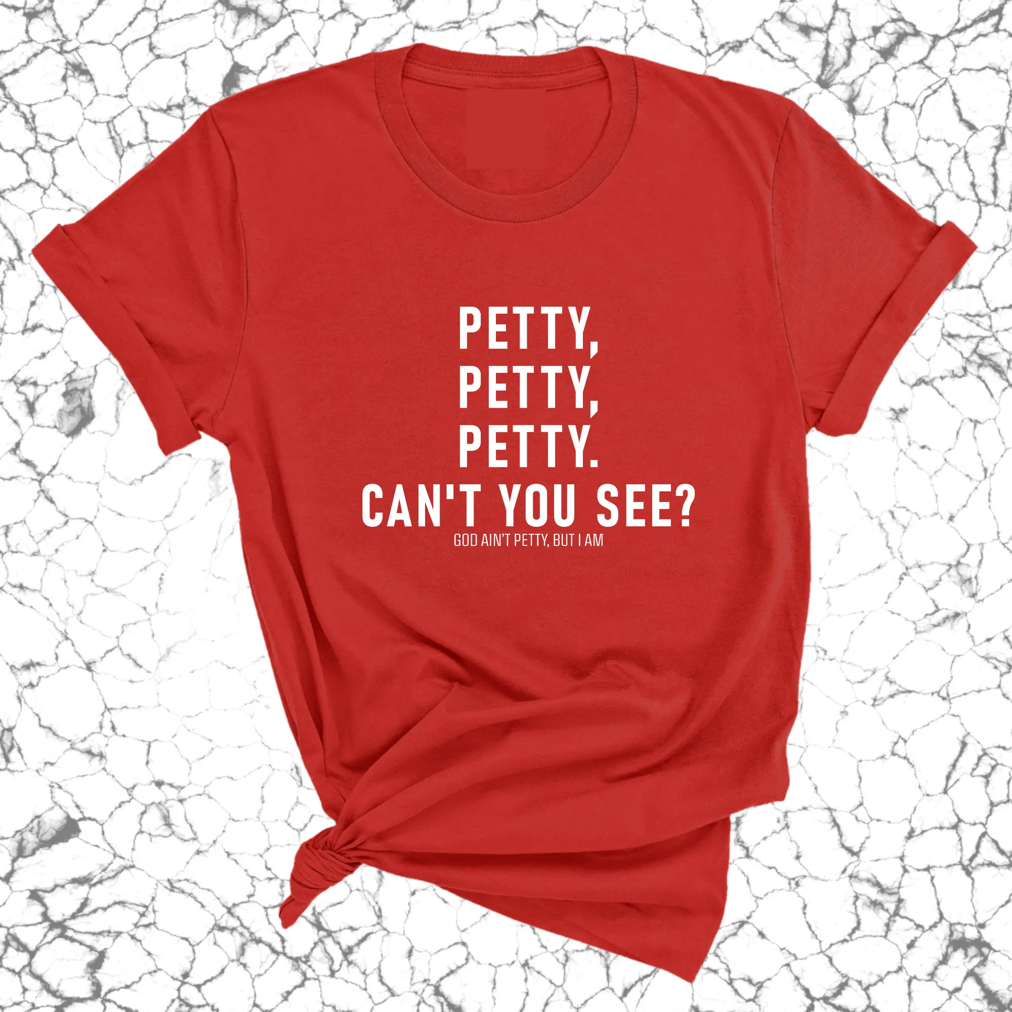 Petty, Petty, Petty. Can't you see Unisex Tee