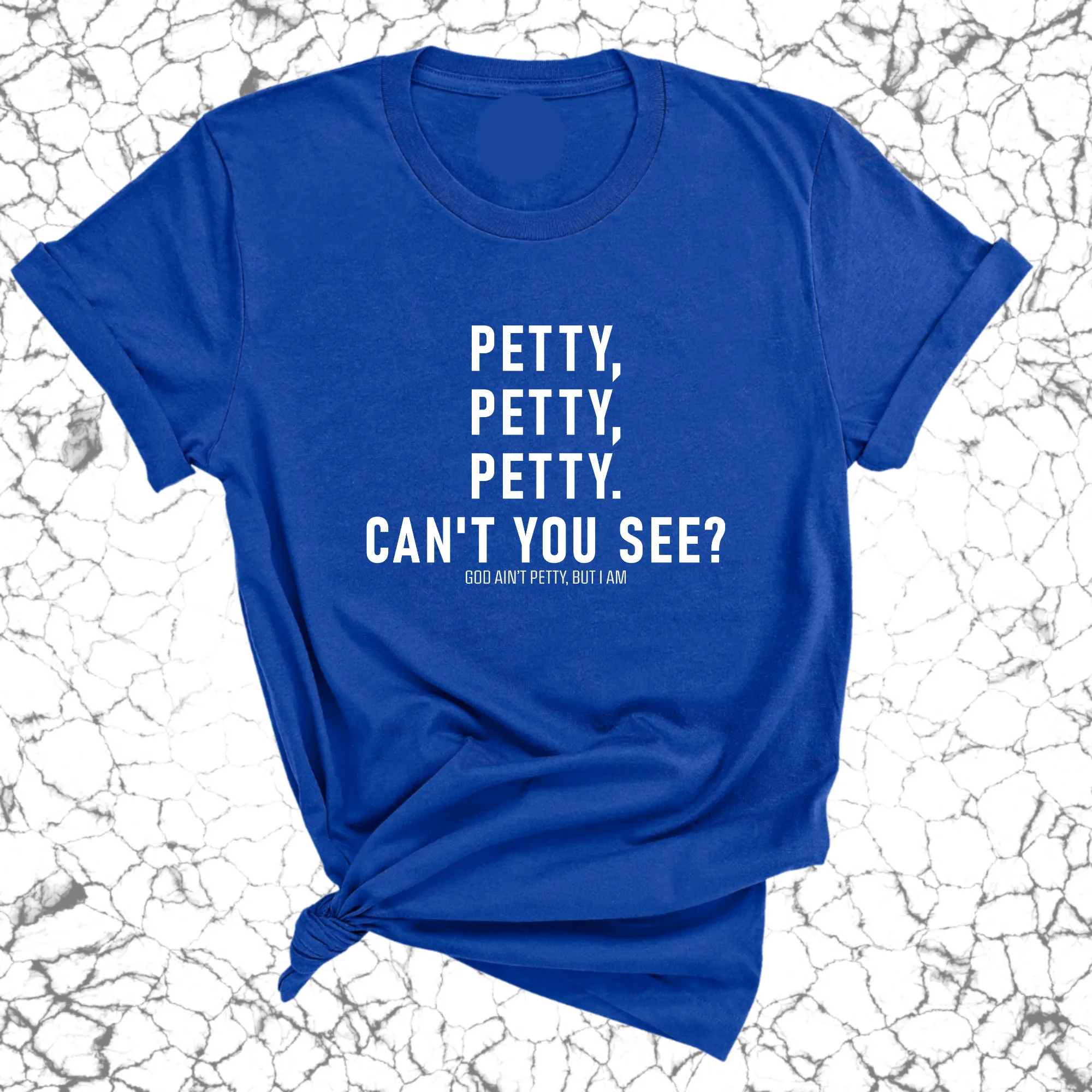 Petty, Petty, Petty. Can't you see Unisex Tee